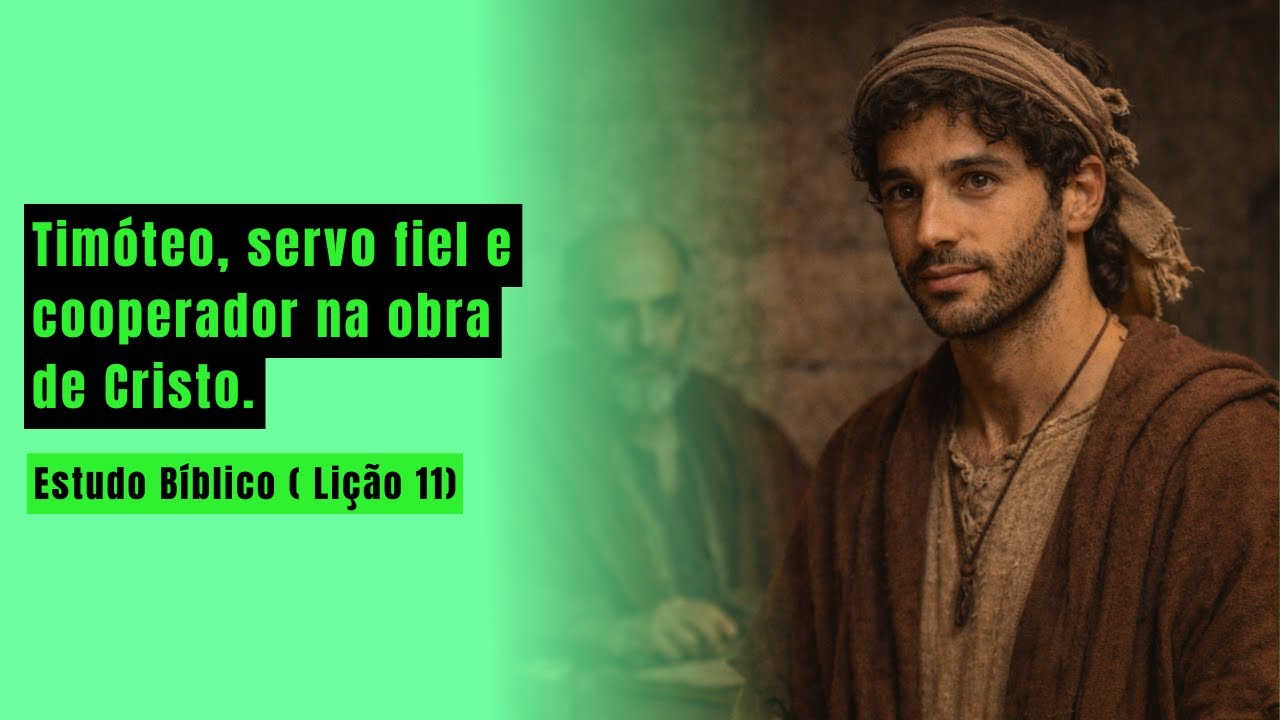 Timoteo ,Servo Fiel e Cooperador na Obra de Cristo ( Estudo Bíblico - Lição 11)