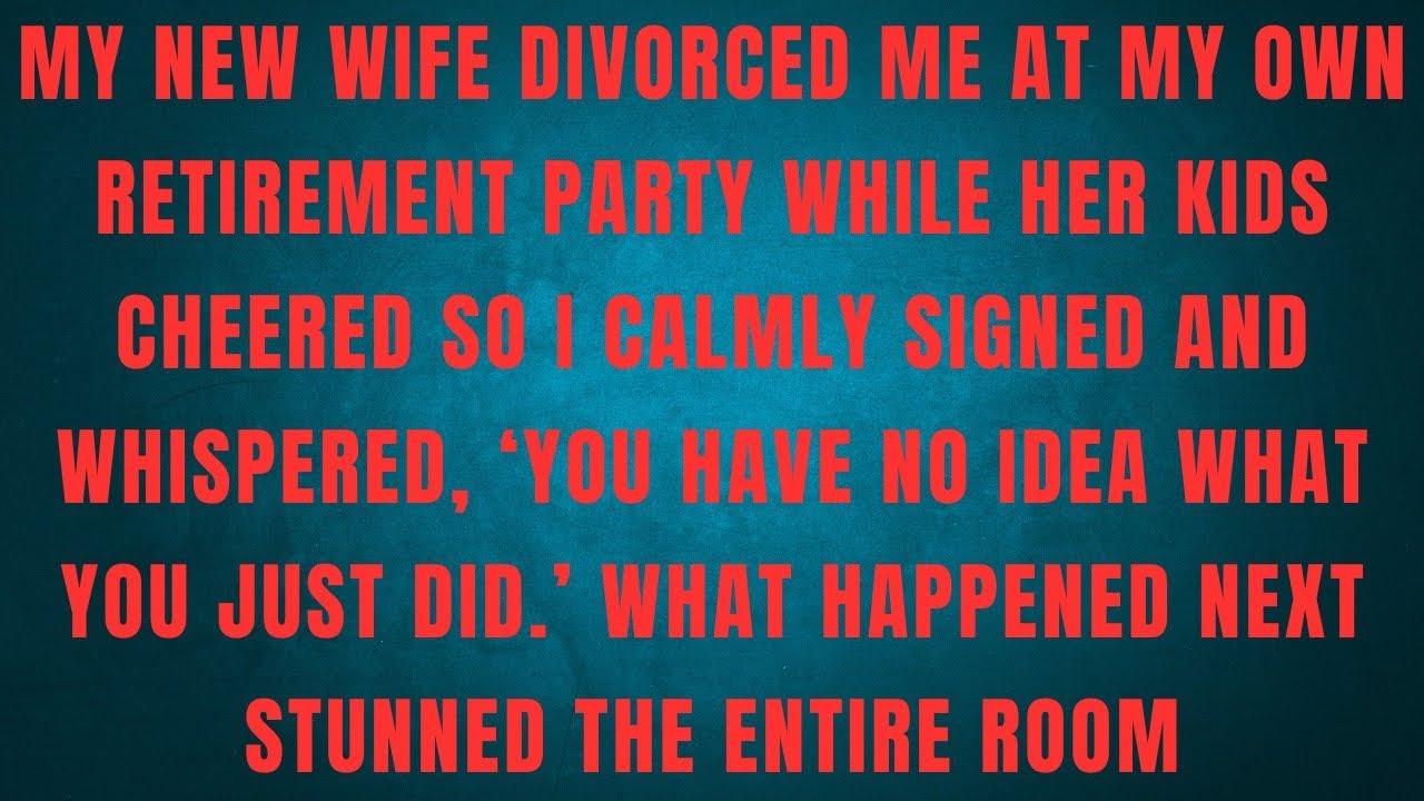 MY NEW WIFE DIVORCED ME AT MY OWN RETIREMENT PARTY WHILE HER KIDS CHEERED SO I CALMLY SIGNED AND 