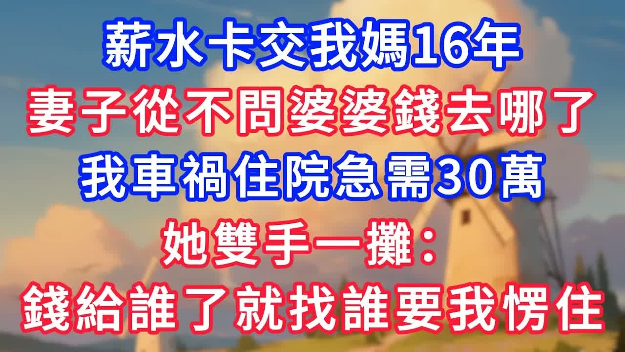 薪水卡交我媽16年，太太從不問婆婆錢去哪了，我車禍住院急需30萬，她雙手一攤：你的錢給誰了就找誰要我愣住！#故事分享 #小說#情感#婚姻#深夜淺讀 深夜淺讀#說故事
