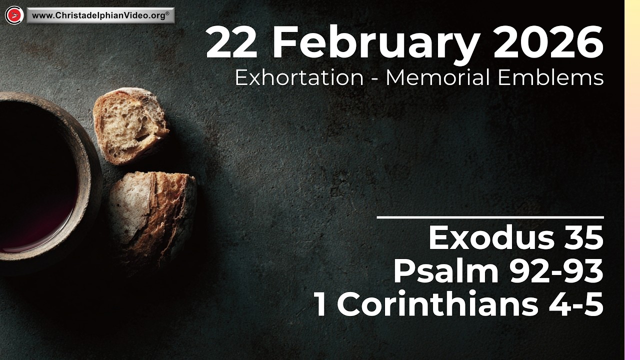2026.2.22 Exhortation: Memorial - Emblems Exodus 35, Psalms 92,93, I Corinthians 4-5 Simeon Guntrip