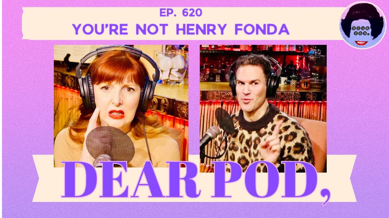 YOU'RE NOT HENRY FONDA | Dear Pod: The Comedy Advice Podcast | Episode 620