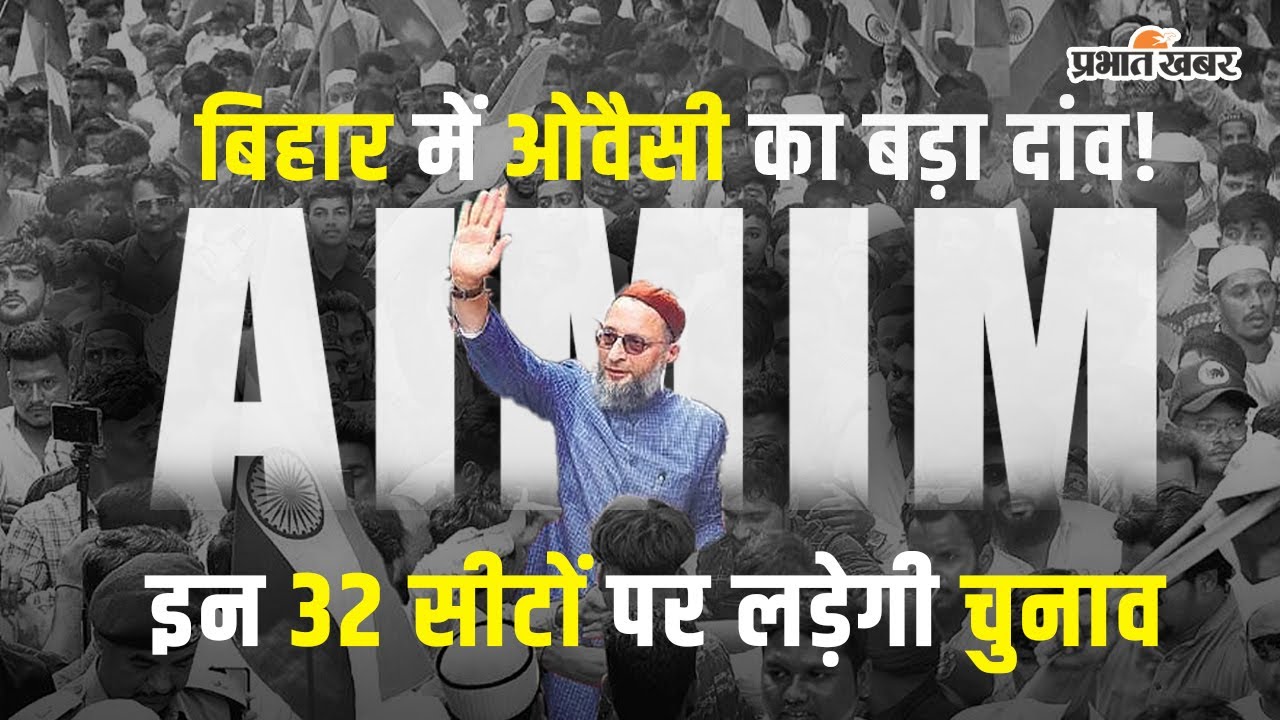 Bihar Election 2025: AsaduddinOwais ने खेला बड़ा चुनावी दांव, इन 32 सीटों पर AIMIM देगी उम्मीदवार