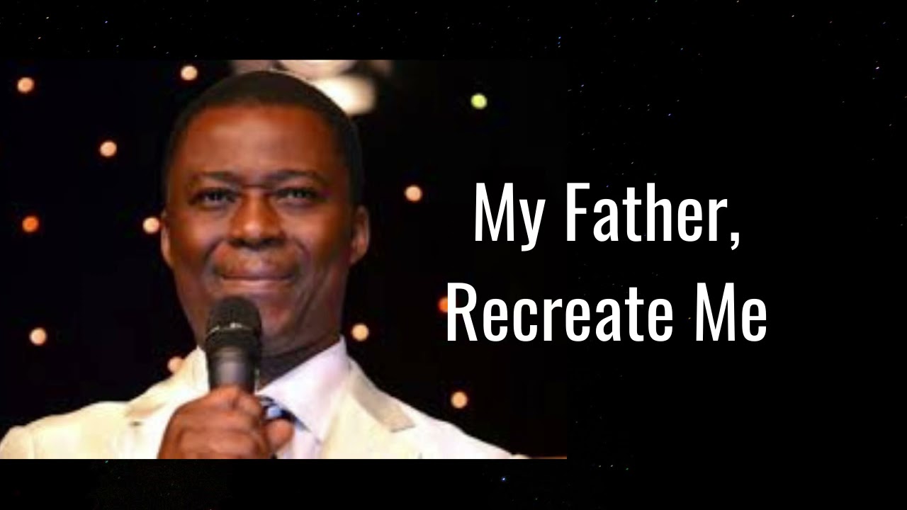 My Father, Recreate Me - Dr. D. K. Olukoya (Sermon)