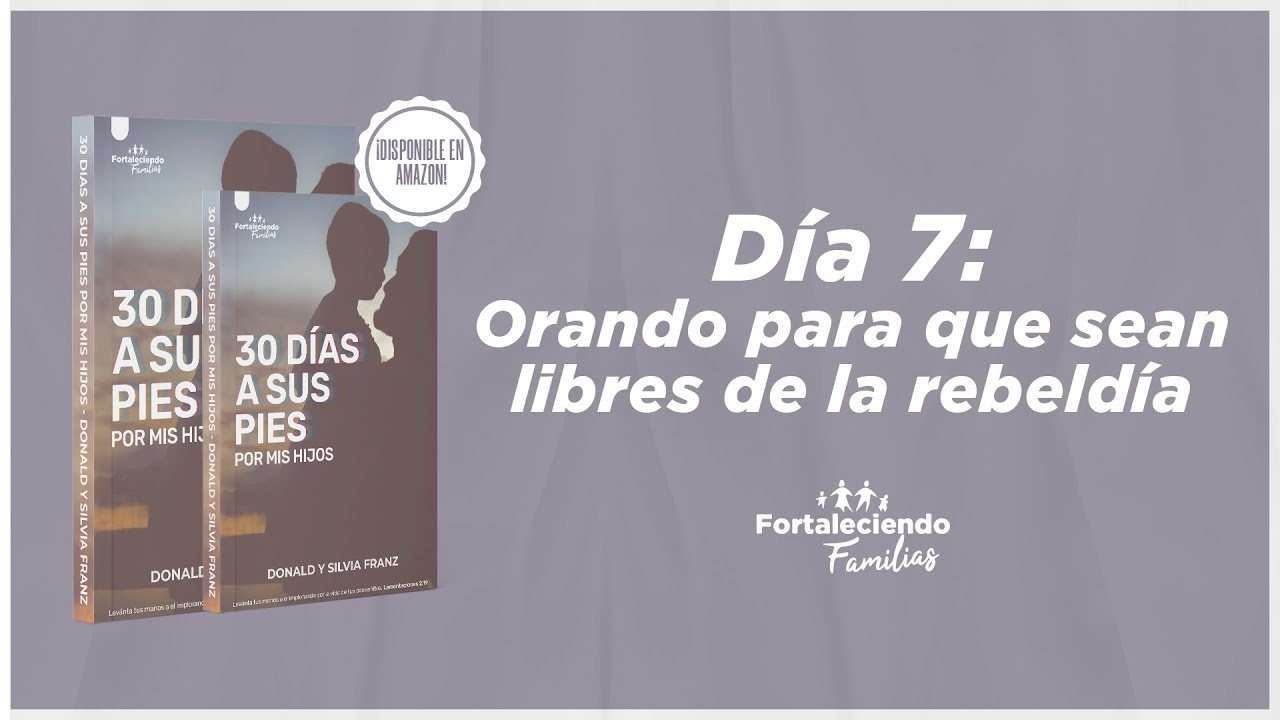Día 7 -  Orando para que sean libres de la rebeldía - 30 Dias a Sus Pies por mis Hijos