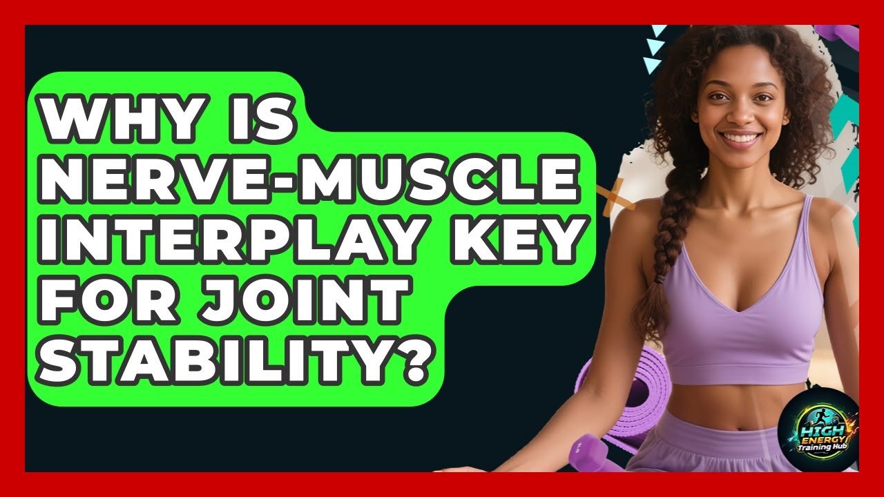 Why Is Nerve-muscle Interplay Key For Joint Stability? - High Energy Training Hub