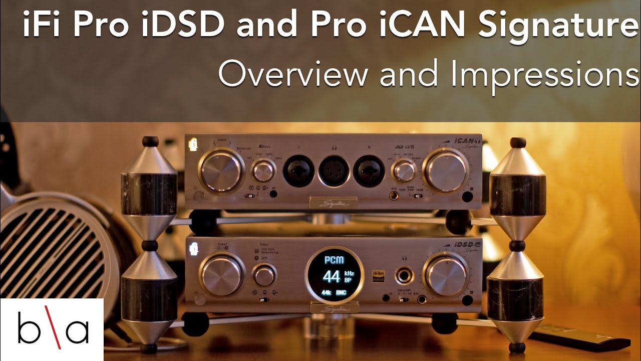 iFi Pro iDSD and iCAN Signature Overview and Impressions