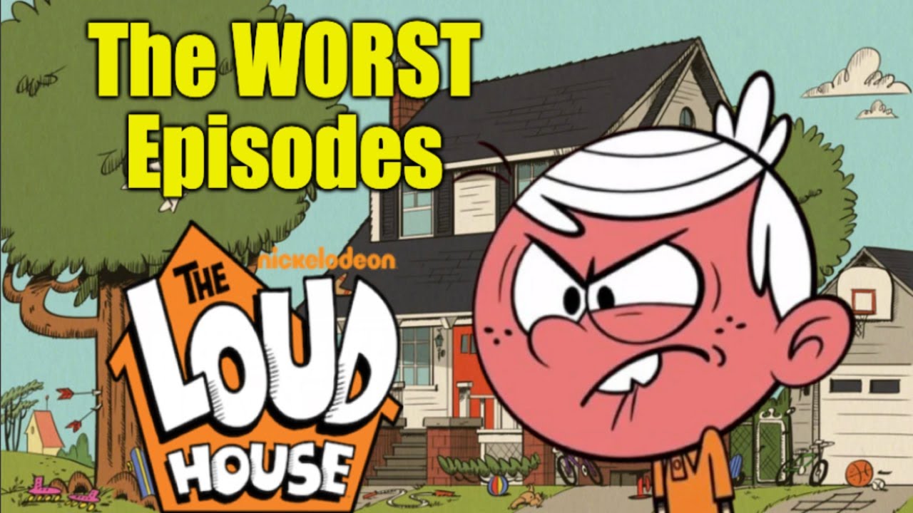 The Absolute WORST of The Loud House