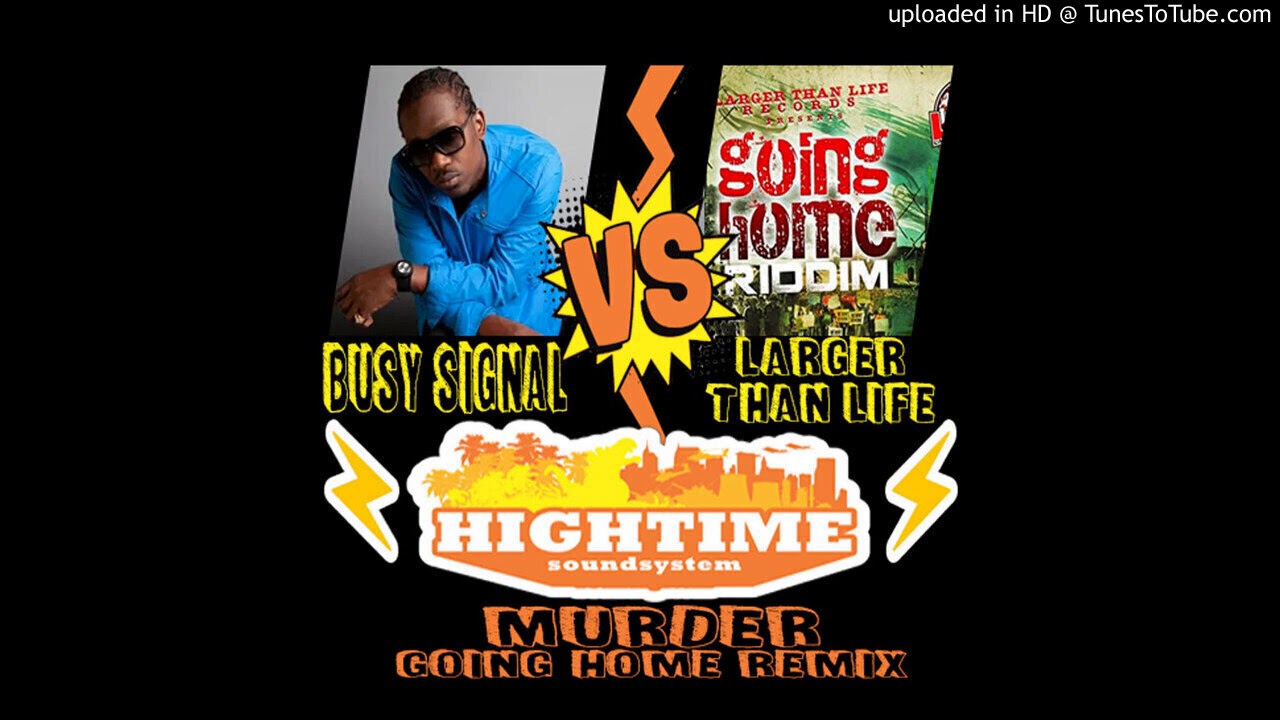 Busy Signal vs Larger Than Life Records vs High Time Sound - Murder (Going Home Riddim Rmx)