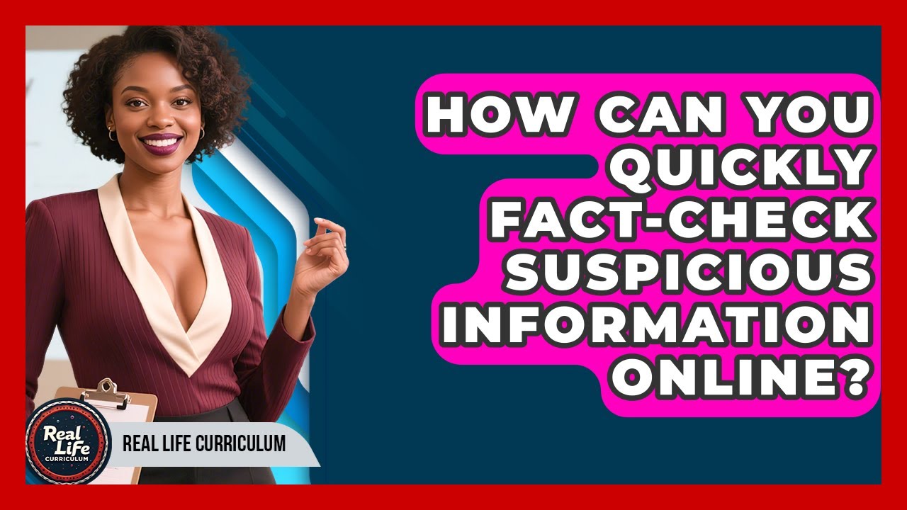 How Can You Quickly Fact-check Suspicious Information Online? - Real Life Curriculum