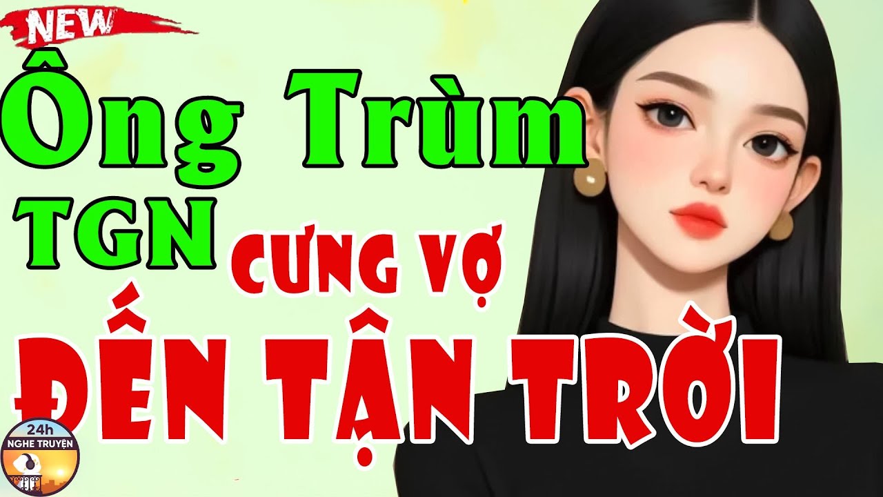 ÔNG TRÙM THẾ GIỚI NGẦM CƯNG VỢ ĐẾN TẬN TRỜI Trọn Bộ - Truyện Tổng Tài Xã Hội Đen Hay Nhất