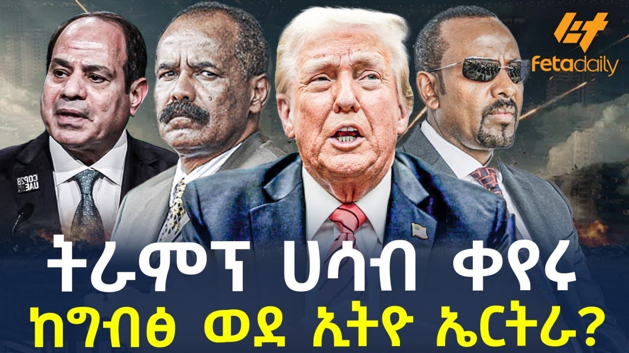 ትራምፕ ሀሳብ ቀየሩ | ከግብፅ ወደ ኢትዮ ኤርትራ?