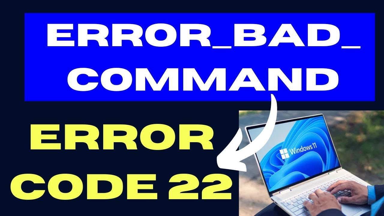 ERROR BAD COMMAND Error code 22 on Windows 11 / 10 Fixed