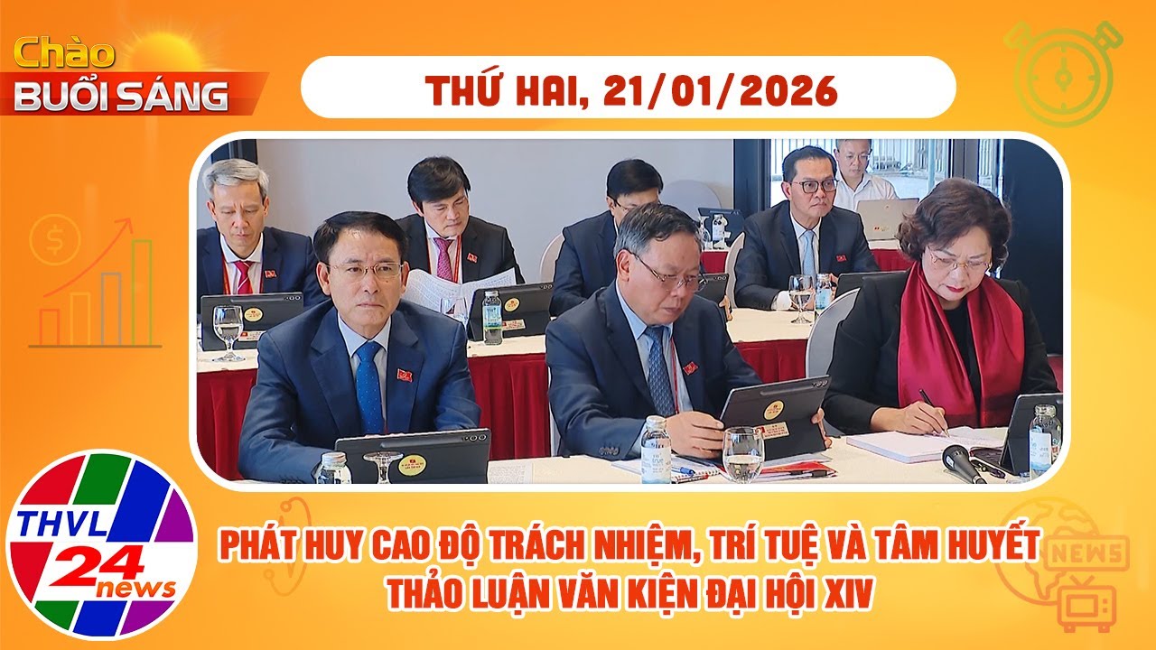 Chào buổi sáng (21/01/2026): Phát huy cao độ trách nhiệm, trí tuệ và tâm huyết thảo luận Văn kiện...