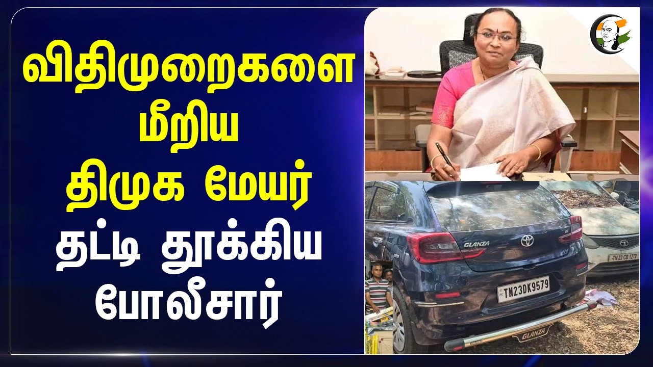 விதிமுறைகளை மீறிய DMK Mayor; தட்டி தூக்கிய Police | Model Code of Conduct | TN Election 2026