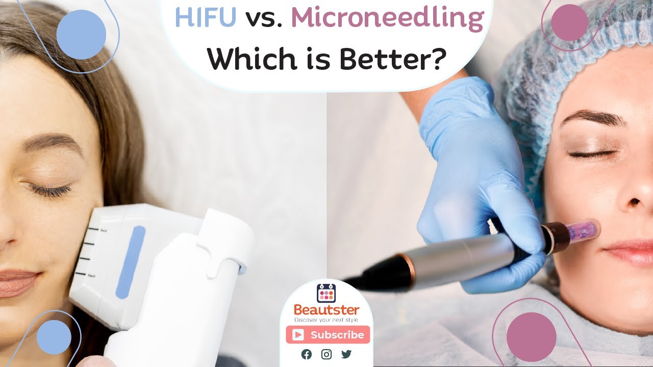 Microneedling vs HIFU, which one is better for you?