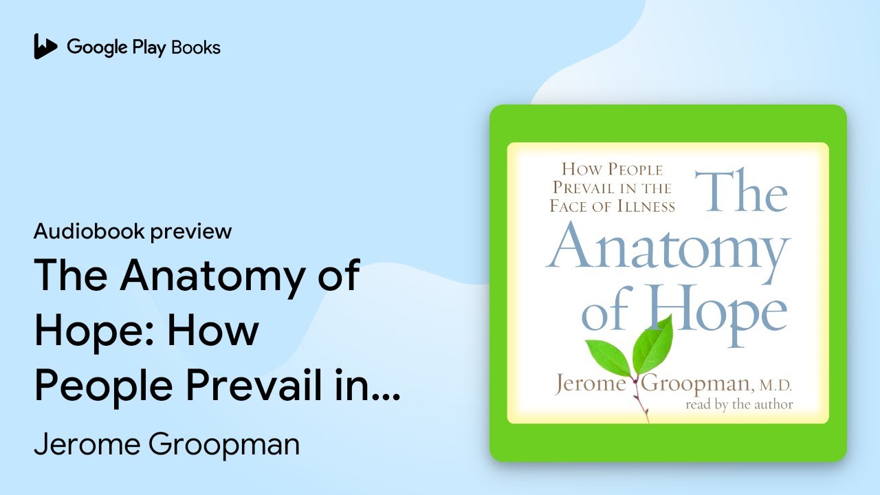 The Anatomy of Hope: How People Prevail in the&hellip; by Jerome Groopman &middot; Audiobook preview