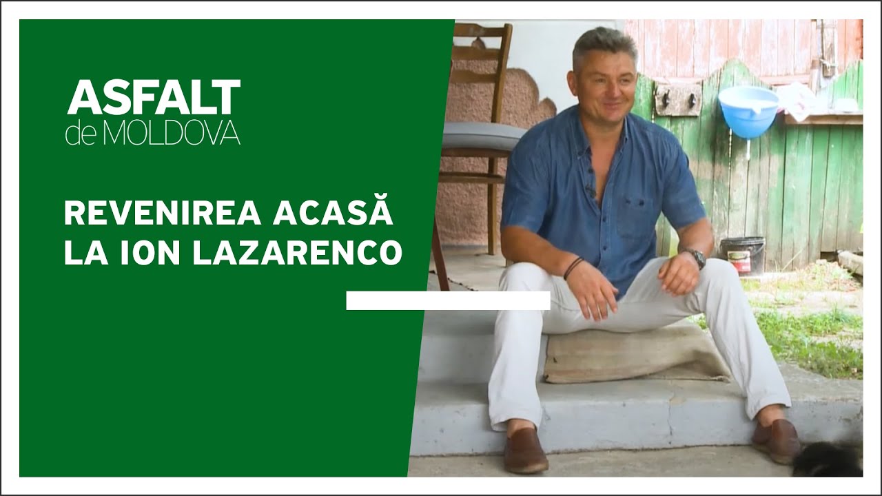 Asfalt de Moldova - Revenirea acasă la Ion Lazarenco