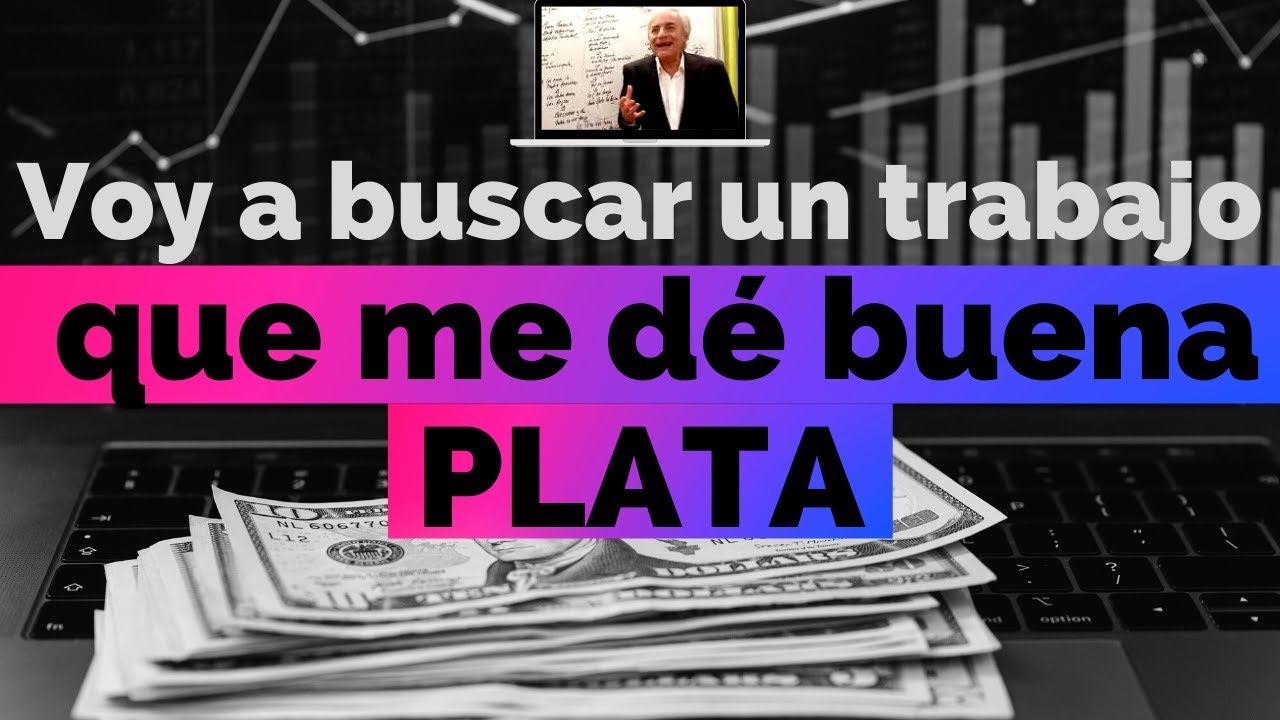 Voy a buscar un  TRABAJO que me dé BUENA PLATA