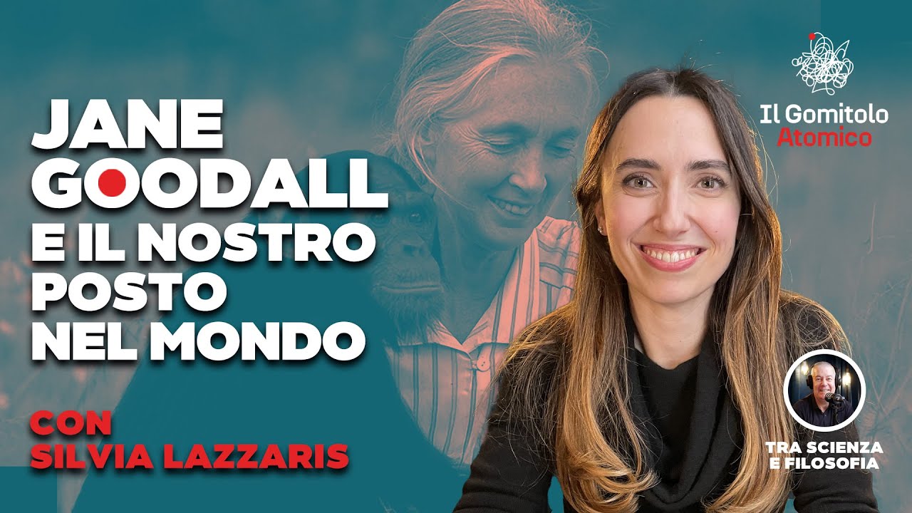 JANE GOODALL e il nostro posto nel mondo | con Silvia Lazzaris | Il Gomitolo Atomico #41