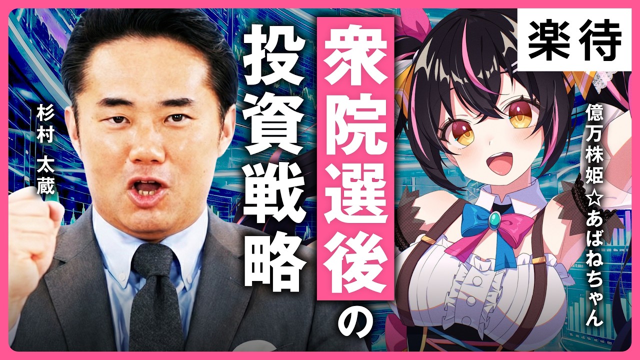 【杉村太蔵×億万株姫☆あばねちゃん】「与党300議席超」なら相場はどうなる？／注目セクターは造船、半導体、フィジカルAI／長期vsデイトレ【衆院選後の投資戦略】