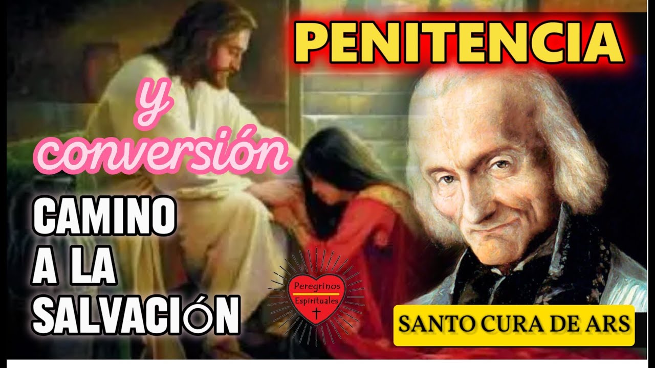 Penitencia y conversión camino a la salvación.|Santo Cura de Ars|Peregerinos Espirituales.