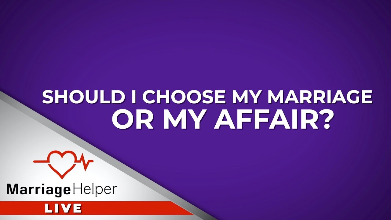How Do I Choose Between My Marriage And My Affair Partner?