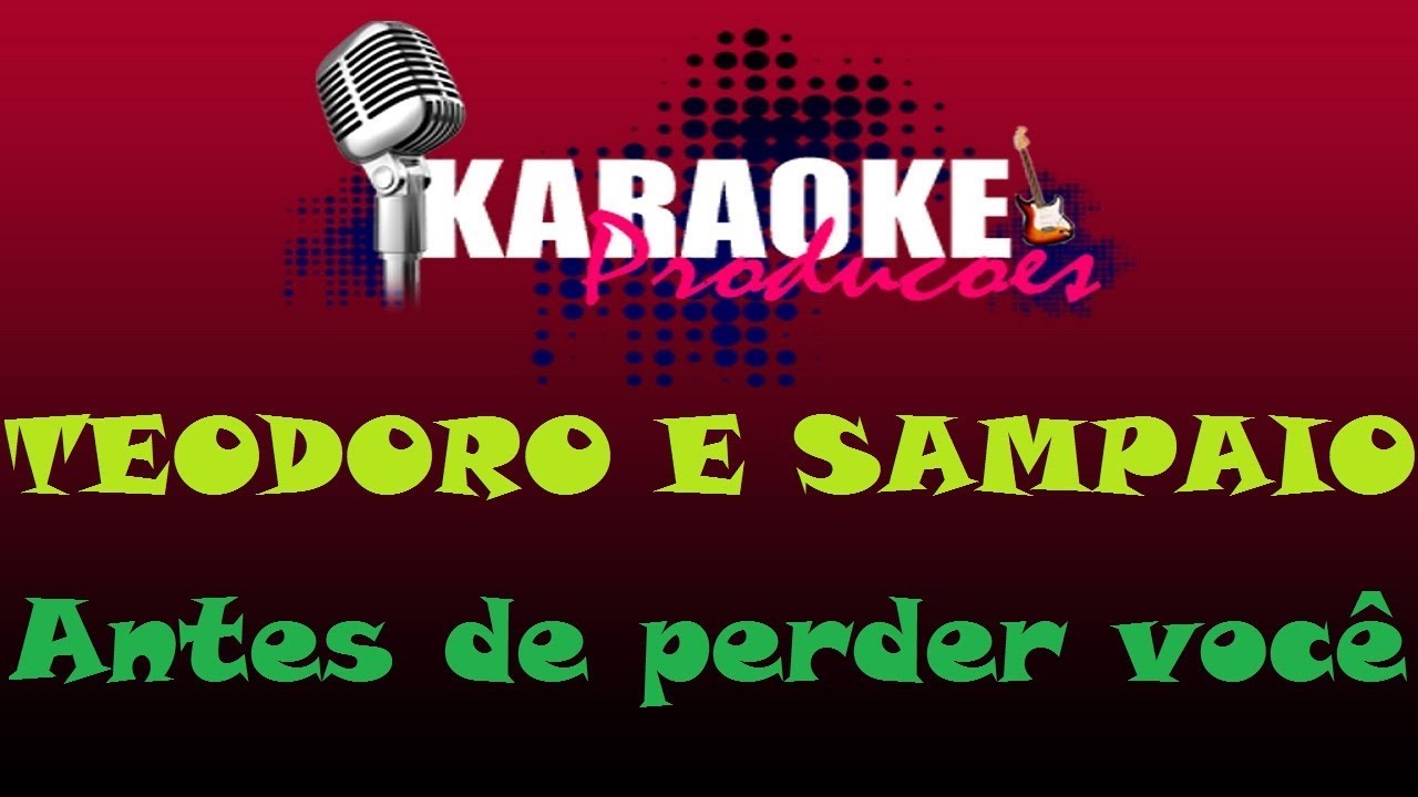 TEODORO E SAMPAIO - ANTES DE PERDER VOC&Ecirc; ( KARAOKE )