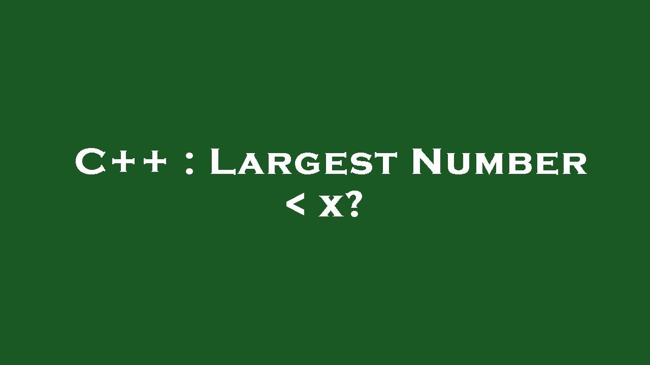 C++ : Largest Number   x?