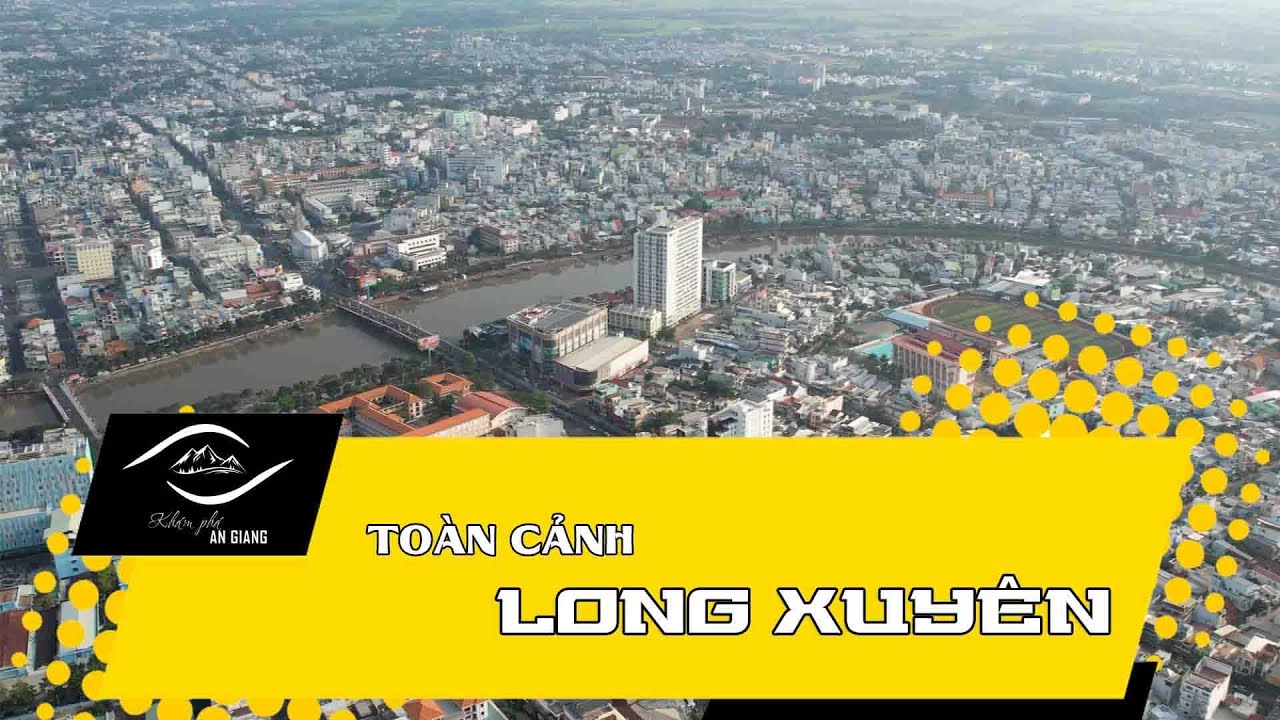 Toàn cảnh Long Xuyên | Khám phá An Giang