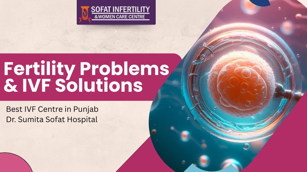 Fertility Problems & IVF Solutions | Best IVF Centre in Punjab | Dr. Sumita Sofat Hospital