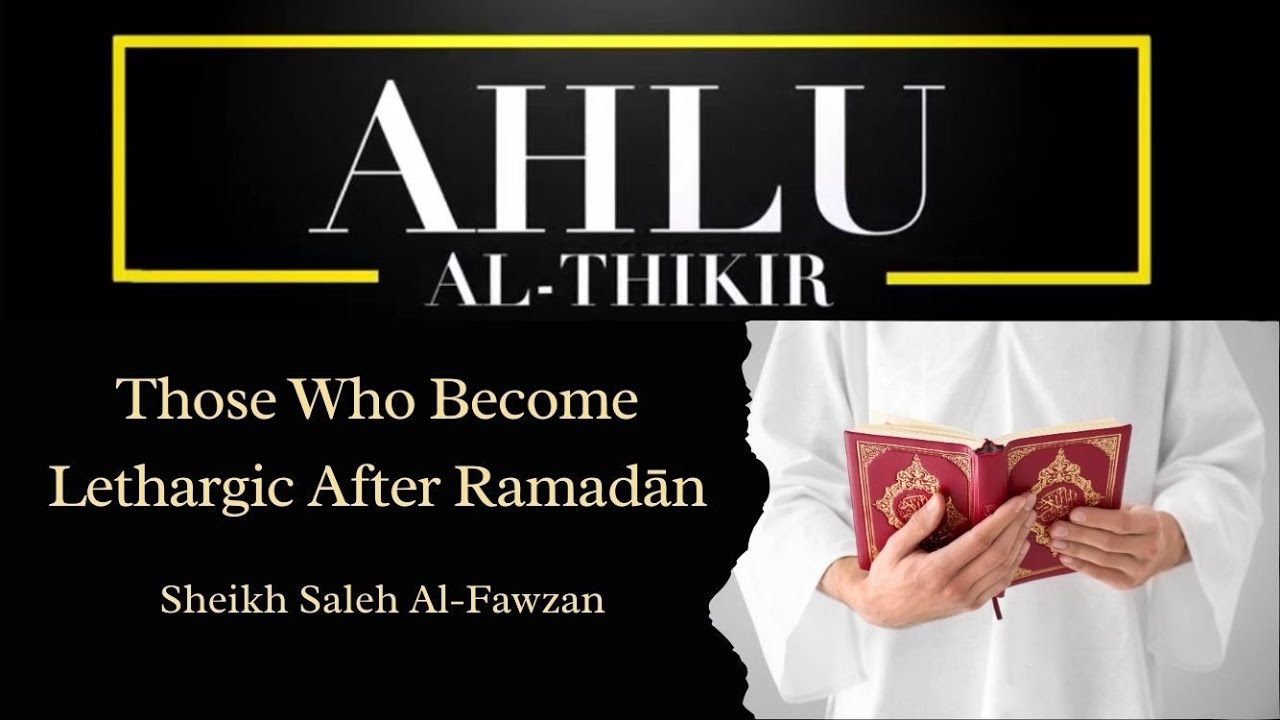 Those Who Become Lethargic After Ramadan || Sheikh Saleh Al-Fawzan