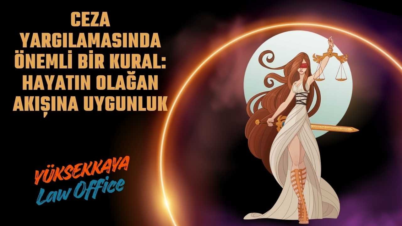 Ceza Yargılamasında Önemli Bir Kural: Hayatın Olağan Akışına Uygunluk