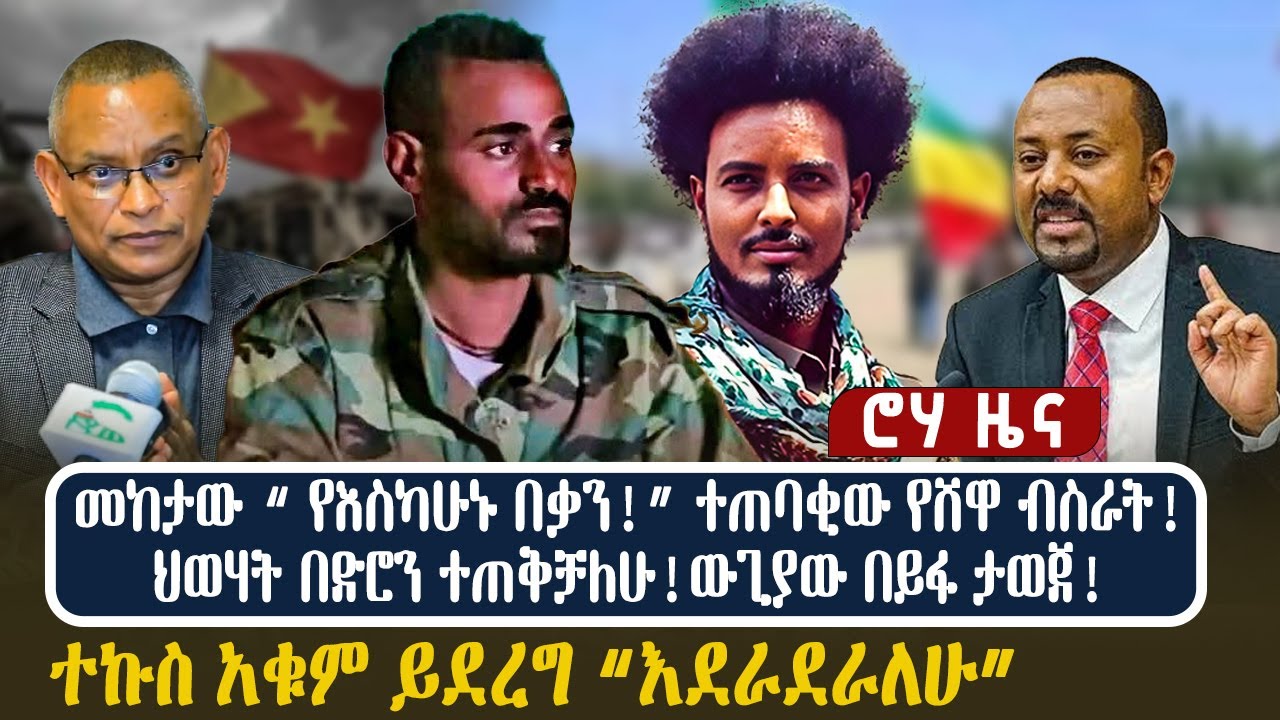 መከታው “ የእስካሁኑ በቃን!” ተጠባቂው የሸዋ ብስራት! ህወሃት በድሮን ተጠቅቻለሁ! ውጊያው በይፋ ታወጀ! ተኩስ አቁም ይደረግ “እደራደራለሁ”