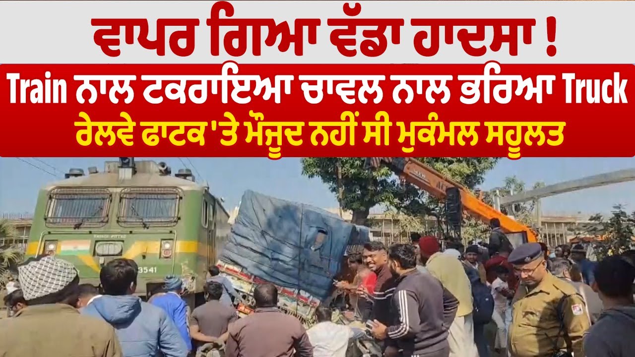 ਵਾਪਰ ਗਿਆ ਵੱਡਾ ਹਾਦਸਾ!,Train ਨਾਲ ਟਕਰਾਇਆ ਚਾਵਲ ਨਾਲ ਭਰਿਆ Truck, ਰੇਲਵੇ ਫਾਟਕ 'ਤੇ ਮੌਜੂਦ ਨਹੀਂ ਸੀ ਮੁਕੰਮਲ ਸਹੂਲਤ