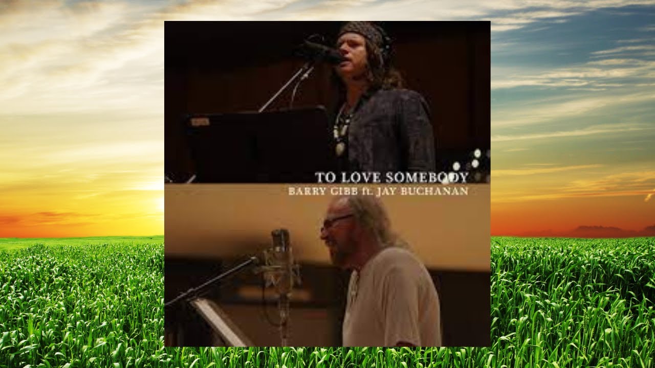 Barry Gibb-Ft. Jay Buchanan~To Love Somebody