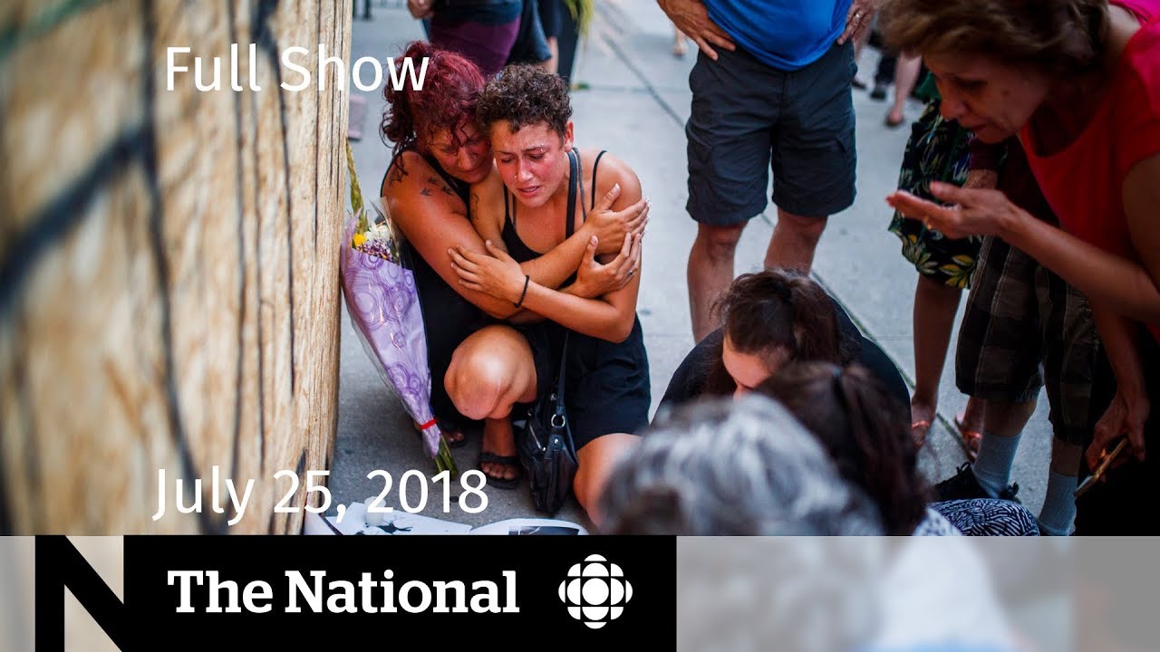 The National for July 25, 2018 &mdash; Toronto Shooter, Pipelines, Climate Change
