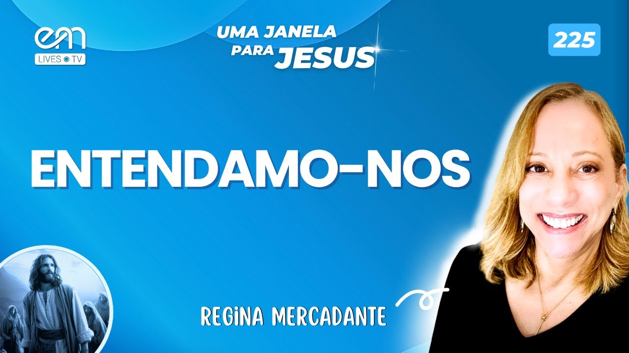 ENTENDAMO-NOS — UMA JANELA PARA JESUS #225 | Regina Mercadante | Emmanuel | Fonte Viva