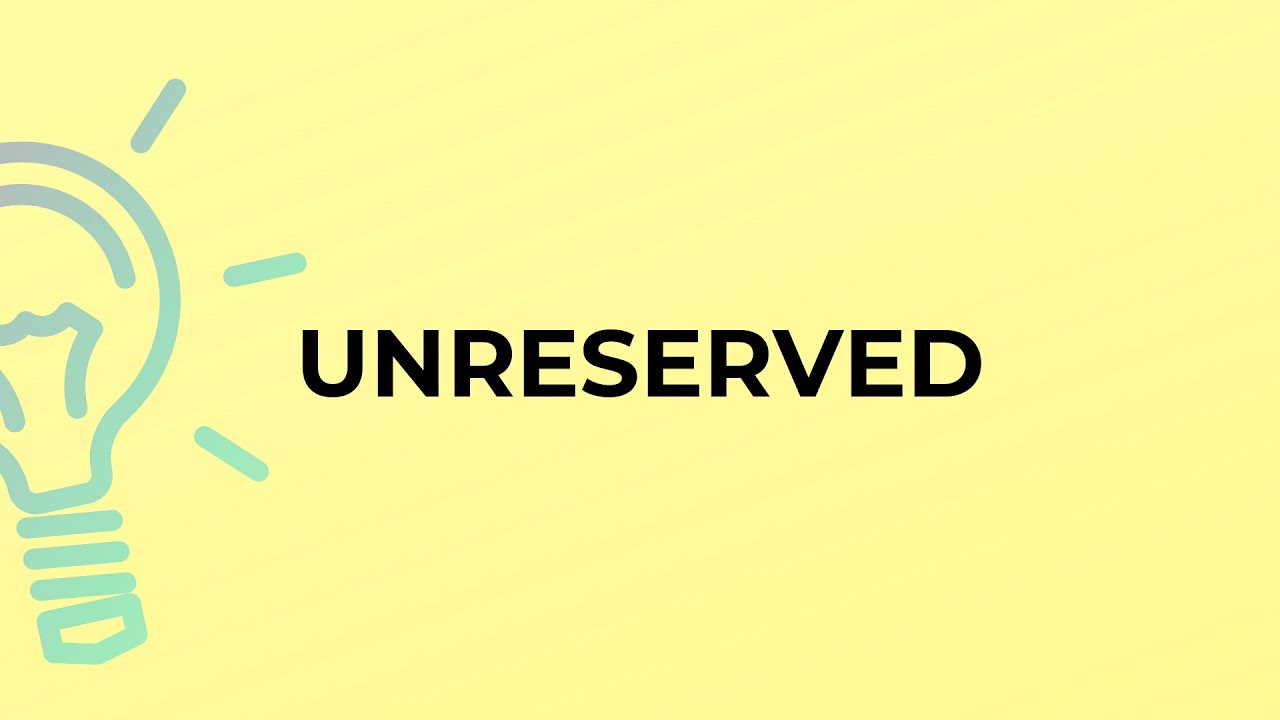 What is the meaning of the word UNRESERVED?