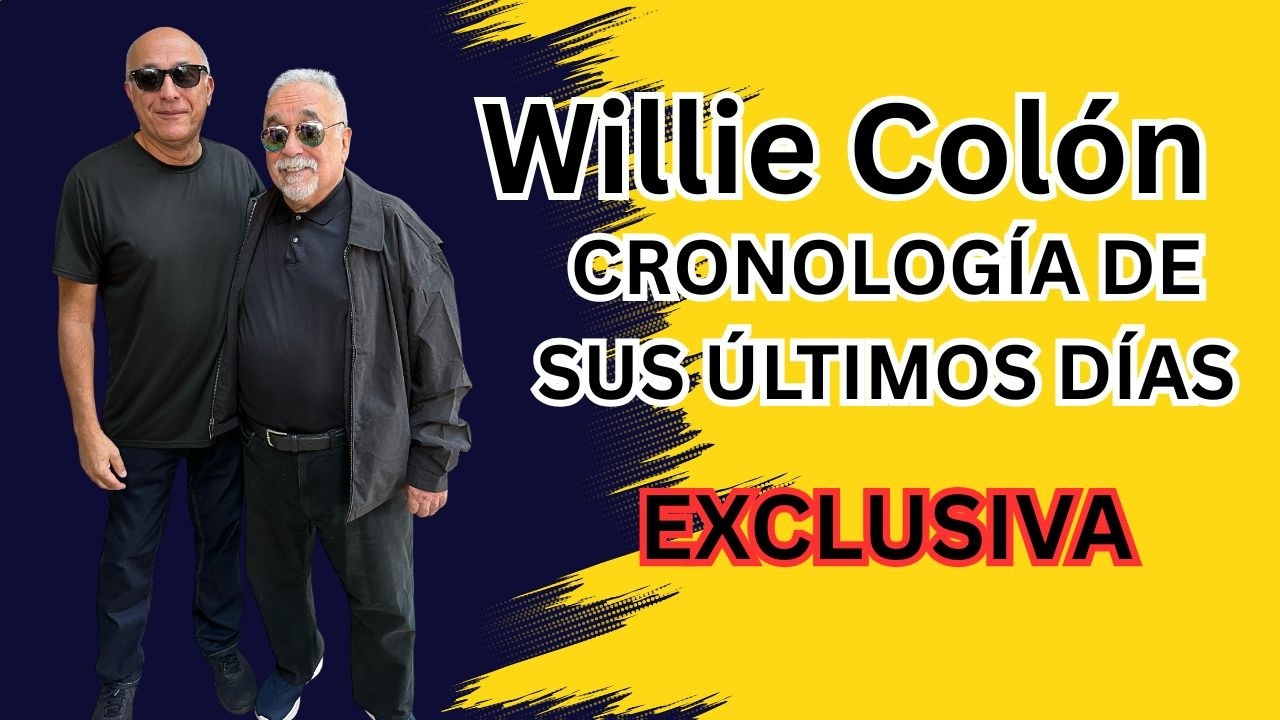 WILLIE COLÓN: CRONOLOGÍA DE SUS ÚLTIMOS DÍAS
