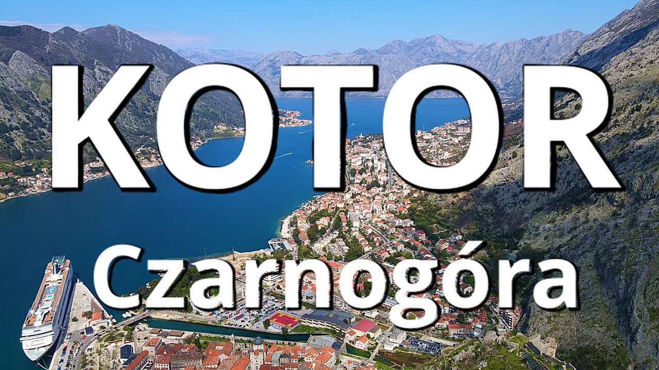 CZARNOGÓRA - KOTOR co warto zobaczyć I atrakcje