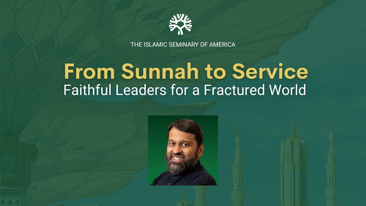 From Sunnah to Service: Faithful Leaders for a Fractured World - Sh. Dr. Yasir Qadhi