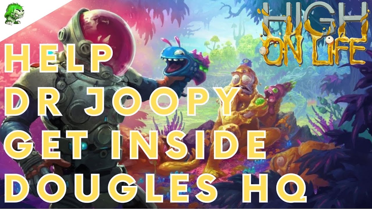 High on Life Help Dr Joopy Get Inside Dougles HQ