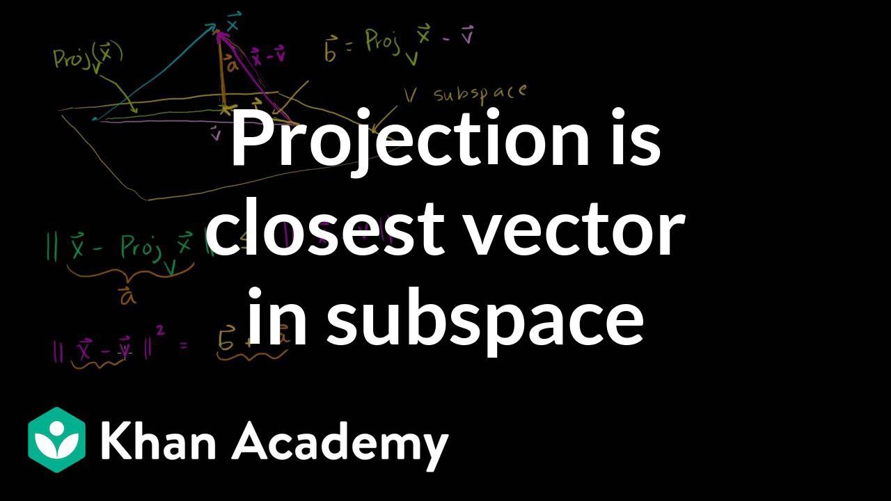 Projection is closest vector in subspace | Linear Algebra | Khan Academy
