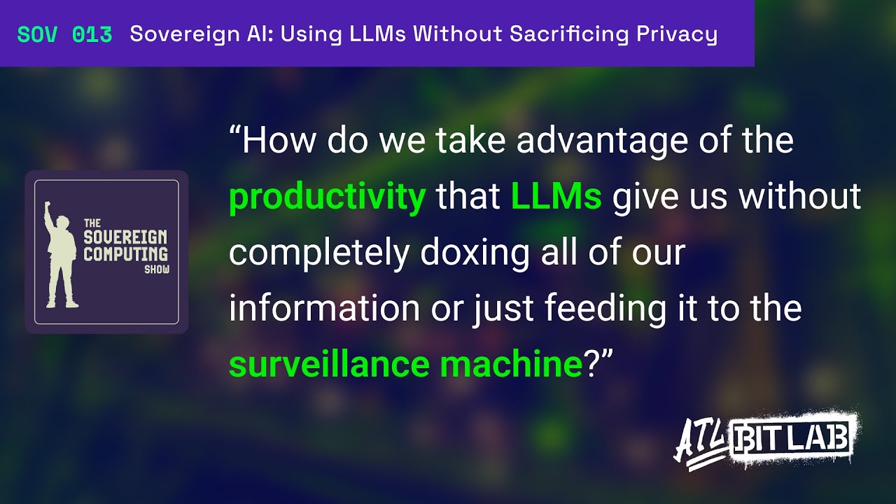 Sovereign AI: Using LLMs Without Sacrificing Privacy - The Sovereign Computing Show (SOV013)