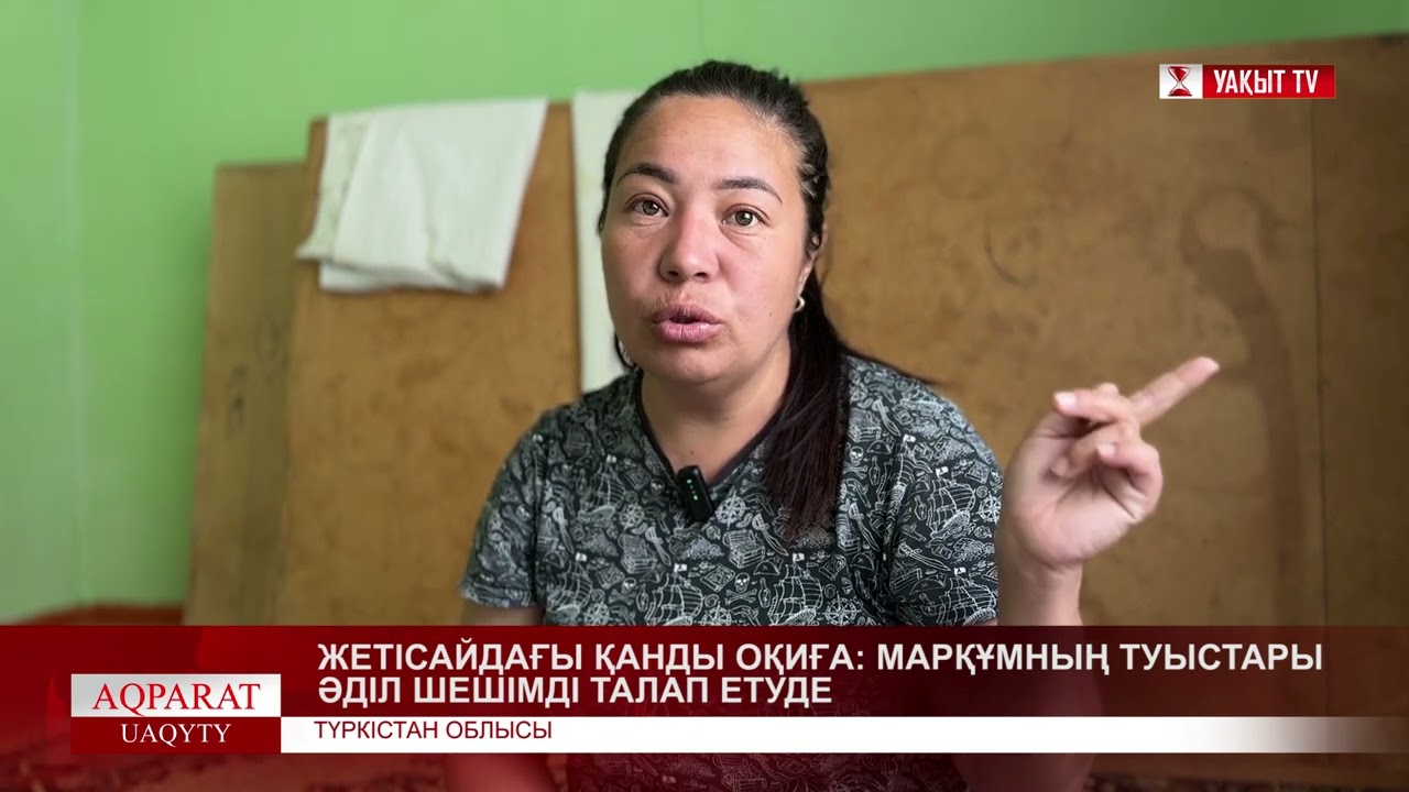 ЖЕТІСАЙДАҒЫ ҚАНДЫ ОҚИҒА: МАРҚҰМНЫҢ ТУЫСТАРЫ ӘДІЛ ШЕШІМДІ ТАЛАП ЕТУДЕ