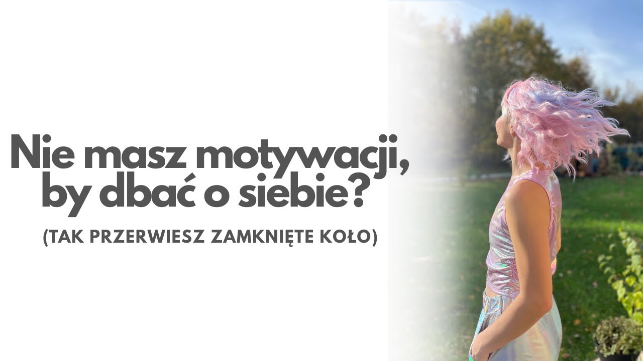 Nie masz motywacji, by dbać o siebie? Tak przerwiesz zamknięte koło 