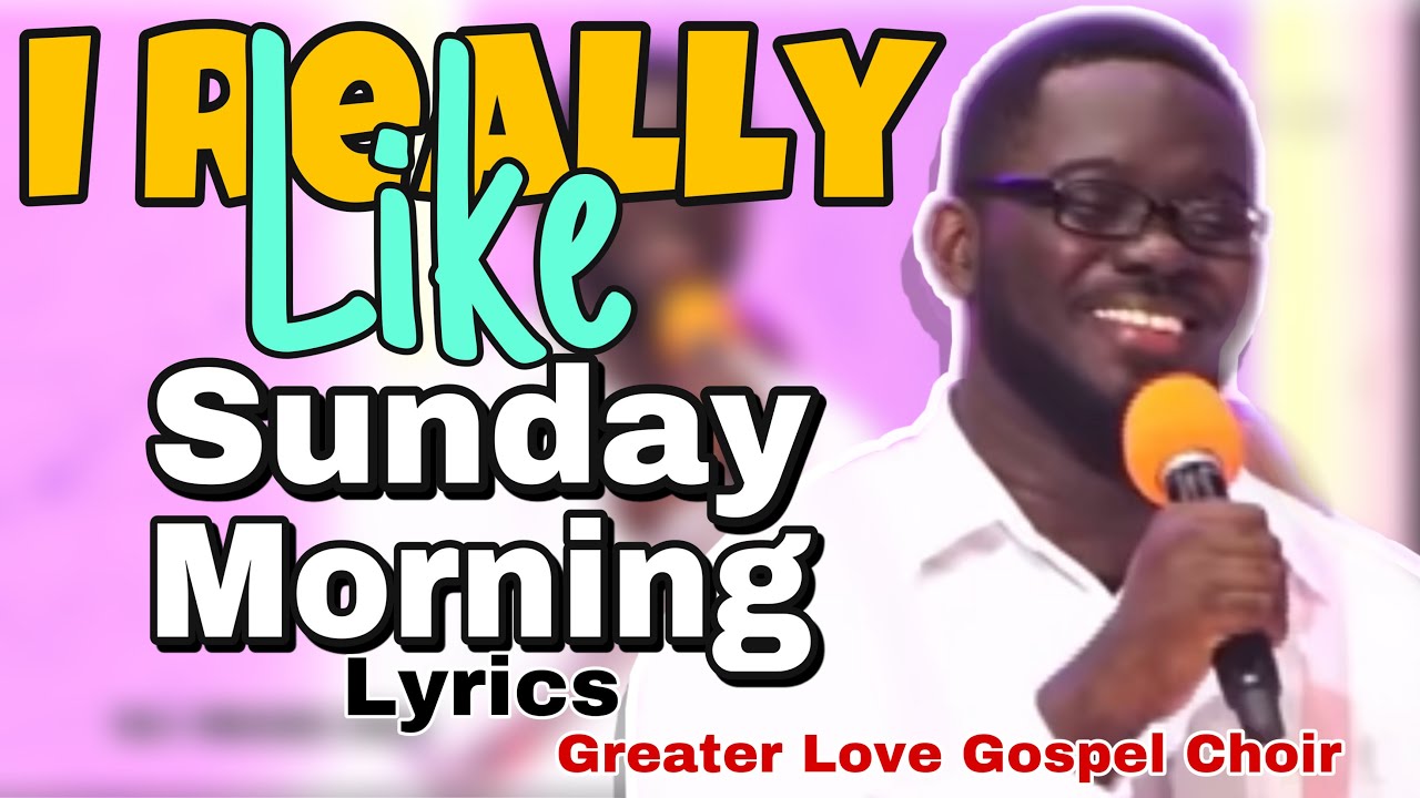 I REALLY LIKE SUNDAY MORNING LYRICS| GREATER LOVE GOSPEL CHOIR| FIRST LOVE MUSIC| AIDA LYRICS