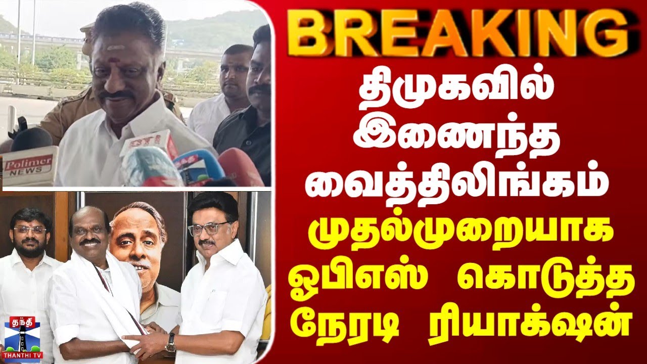 DMK | OPS | திமுகவில் இணைந்த வைத்திலிங்கம் - முதல்முறையாக ஓபிஎஸ் கொடுத்த நேரடி ரியாக்‌ஷன்