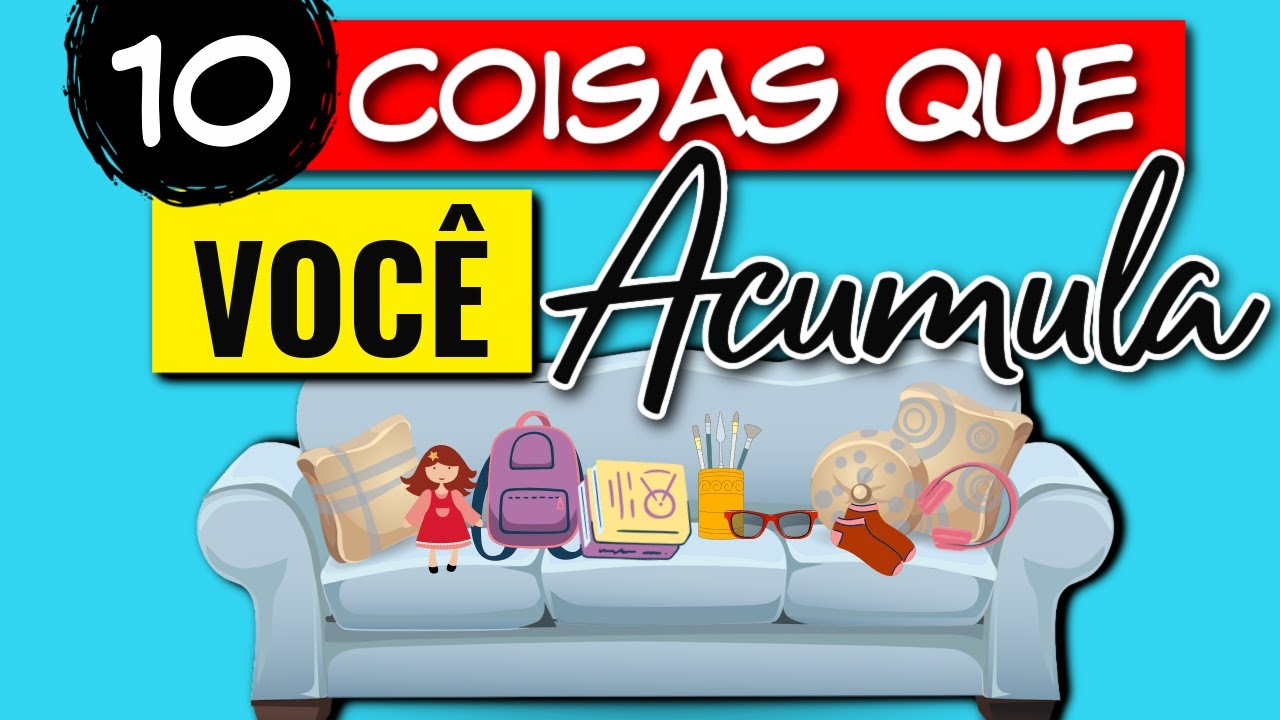 10 COISAS QUE VOCÊ ACUMULA! | Minimalismo | Vida Minimalista | Acumuladores | Organização