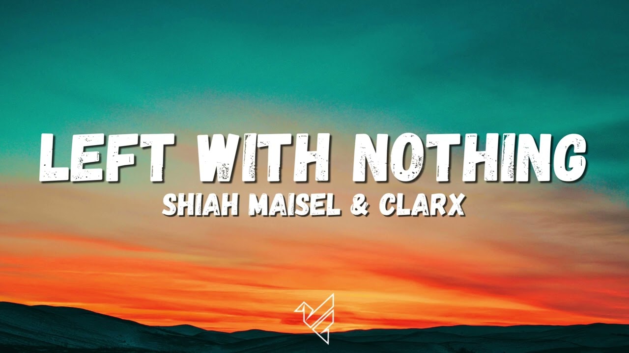 Shiah Maisel & Clarx - Left With Nothing